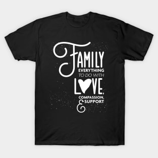 Family Everything To Do with Love Compassion and Support v1 T-Shirt